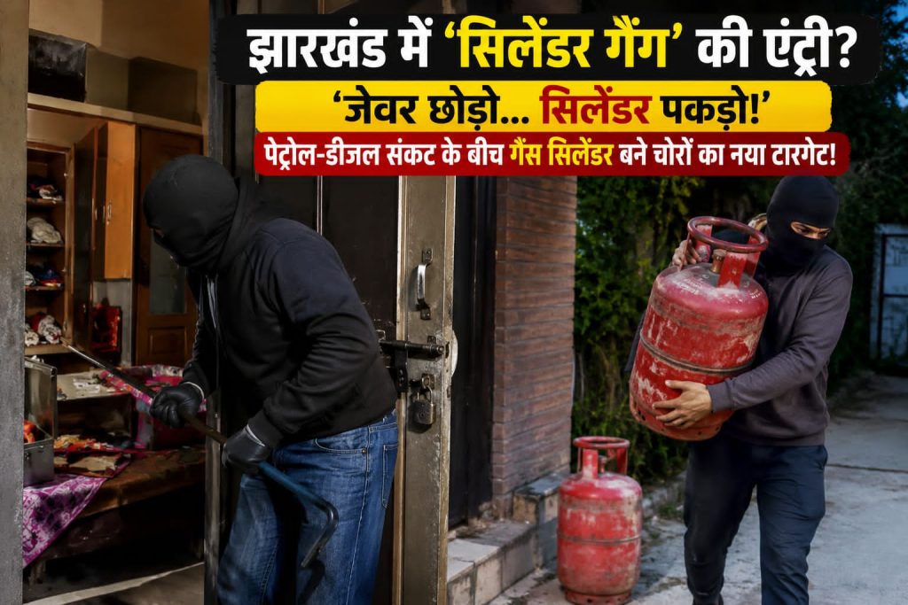 झारखंड में ‘सिलेंडर गैंग’ की एंट्री! “जेवर छोड़ो… सिलेंडर पकड़ो” — पेट्रोल-डीजल संकट के बीच गैस सिलेंडर बना चोरों का नया टारगेट!